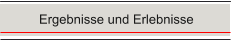 Ergebnisse und Erlebnisse